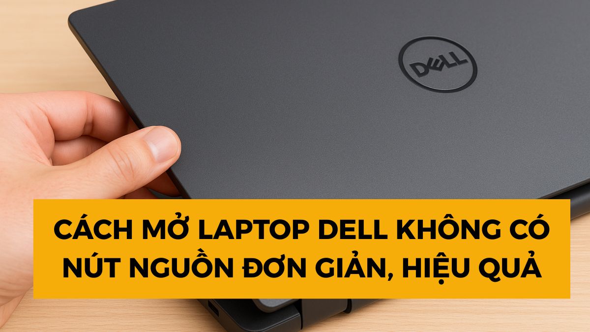 Cách mở laptop Dell không có nút nguồn đơn giản, hiệu quả